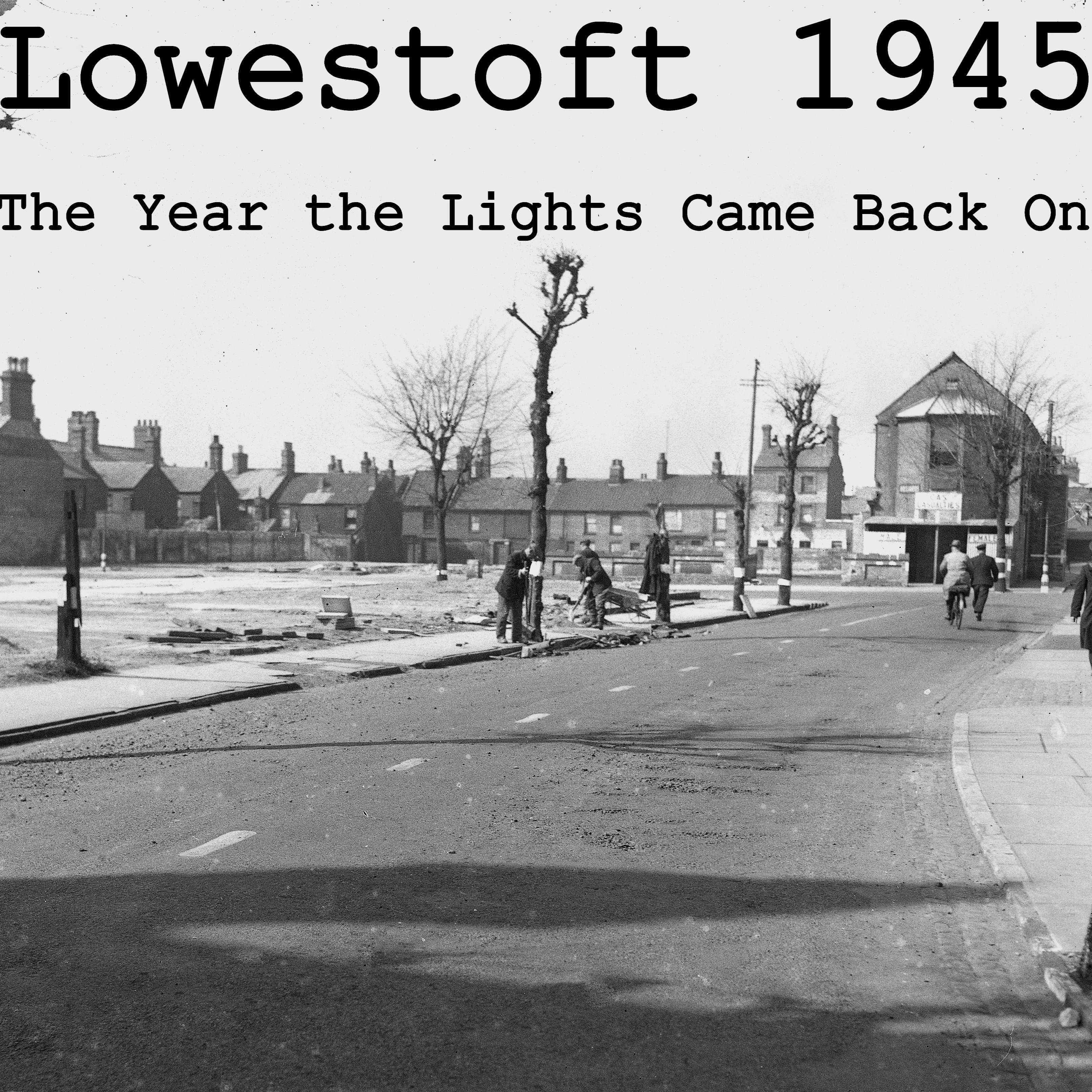 Lowestoft 1945: The Year the Lights Came Back On  Image